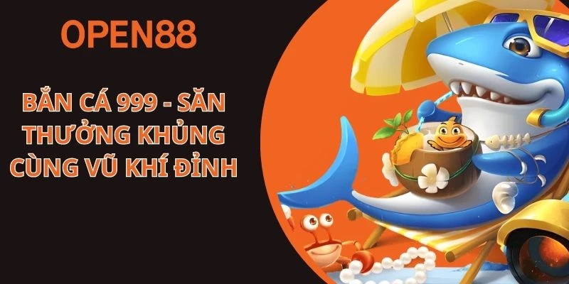 Bắn Cá 999 - Săn Thưởng Khủng Cùng Vũ Khí Đỉnh